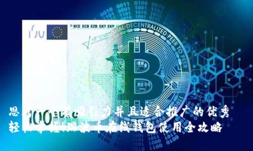 思考一个有吸引力并且适合推广的优秀  
轻松掌握！瑞波币在线钱包使用全攻略