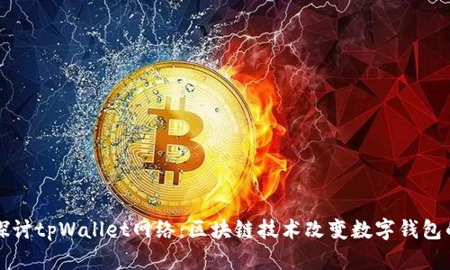 深入探讨tpWallet网络：区块链技术改变数字钱包的未来