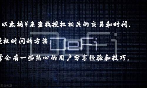 根据你提到的“tpWallet”，这通常指的是加密货币钱包或相关的区块链应用。在大多数情况下，加密货币钱包能够显示与交易或智能合约相关的详细信息，但是否能够查出“授权时间”取决于具体的实现和平台。

### 授权时间的查询

1. **智能合约函数**：如果你在使用某种智能合约（如 ERC-20 代币合约），通常这些合约会有函数来查询授权（allowance）的详细信息，但不一定会直接返回授权时间。你可能需要查看区块链上交易的时间戳来推断。

2. **交易记录**：在区块链浏览器上，你可以找到发送或接受授权的交易记录。每笔交易都有一个时间戳，你可以通过这个时间戳来推算出授予授权的时间。

3. **钱包功能**：特定钱包可能有显示授权的时间特点。如果你的钱包不直接支持，建议查看它的文档或社区支持。

### 实用建议

- **查看区块链浏览器**：访问支持你所使用的区块链的浏览器（如 Etherscan 对于以太坊）来查找授权相关的交易和时间。
  
- **钱包文档**：查看 tpWallet 的官方文档，可能会有更详细的说明以及如何获取授权时间的方法。

- **社区支持**：如果你在操作过程中遇到困惑，可以寻求钱包的用户社区的帮助，通常会有一些热心的用户分享经验和技巧。

如果你有任何特定的操作步骤或需要帮助的具体问题，欢迎继续提问！
