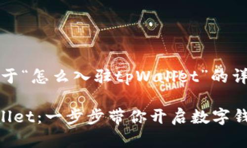 当然可以，下面是关于“怎么入驻tpWallet”的详细介绍和相关信息。

如何顺利入驻tpWallet：一步步带你开启数字钱包之旅