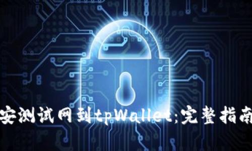 轻松添加币安测试网到tpWallet：完整指南与实用技巧
