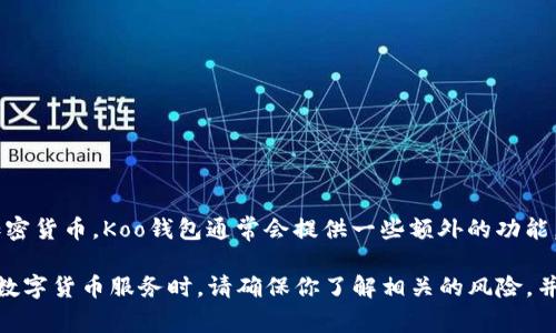 Koo钱包是一个数字货币钱包应用程序，旨在为用户提供安全、便捷的数字资产管理服务。它允许用户存储、发送和接收多种加密货币。Koo钱包通常会提供一些额外的功能，比如加密货币交易、资产兑换、市场行情查询等。用户可以通过这个应用来管理他们的数字资产，同时享受一些社区互动功能。

如果你有兴趣使用Koo钱包，建议你访问其官方网站或在应用商店中查找目标应用，以获取更多信息和下载链接。在使用此类数字货币服务时，请确保你了解相关的风险，并采取适当的安全措施来保护你的资产。