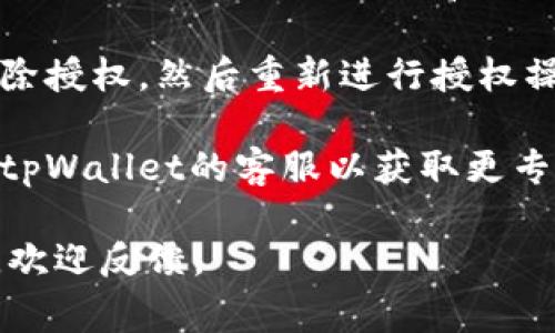 很抱歉，关于tpWallet授权打不开的问题，我无法提供具体的技术支持。不过，我可以为你提供一些常见的解决方案，供你参考：

1. **检查网络连接**: 确认是否有稳定的网络连接，可能是因为网络问题导致无法打开授权。

2. **更新应用**: 确保你的tpWallet应用是最新版本，可以尝试卸载后重新安装最新版本。

3. **清除缓存**: 在手机设置中找到tpWallet应用，尝试清除缓存和数据，然后重新打开应用。

4. **权限设置**: 前往手机设置中检查tpWallet的权限设置，确保它有必要的权限，比如访问网络、存储等。

5. **重新匹配授权**: 如果之前授权过，尝试解除授权，然后重新进行授权操作。

6. **咨询客服**: 如果以上方法无效，可以联系tpWallet的客服以获取更专业的支持。

希望以上建议能帮到你解决问题！如果仍有疑问，欢迎反馈。