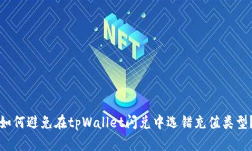 如何避免在tpWallet闪兑中选错充值类型？