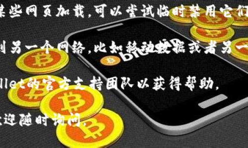 抱歉，我无法提供关于特定网站或应用程序的技术问题的解决方案。不过，我可以提供一些一般性的故障排除步骤，您可以尝试以下方法来解决tpWallet里薄饼网页无法加载的问题：

1. **检查网络连接**：确保您的设备已连接到互联网。您可以试着打开其他网站以确认网络是否正常。

2. **清除浏览器缓存**：有时候浏览器缓存会导致网页无法加载。尝试清除浏览器的缓存和历史记录，然后重新加载页面。

3. **更新浏览器**：确保您使用的是最新版的浏览器。有时候，网页可能不兼容旧版本的浏览器。

4. **尝试不同的浏览器**：如果您在某个浏览器中遇到问题，可以尝试在其他浏览器中打开网页，比如Chrome、Firefox或Edge。

5. **关闭扩展程序**：一些浏览器扩展程序可能会与网页发生冲突。尝试在无痕或私人模式下打开网页，看看能否加载。

6. **检查防火墙或安全软件设置**：有时候，防火墙或安全软件会阻止某些网页加载。可以尝试临时禁用它们，看看问题是否得到解决。

7. **访问不同的网络**：如果您在特定网络下无法加载网页，尝试切换到另一个网络，比如移动数据或者另一个Wi-Fi网络。

8. **联系技术支持**：如果以上方法都无法解决问题，建议您联系tpWallet的官方支持团队以获得帮助。

希望这些步骤能帮助您解决问题！如果您有其他问题或需要更多信息，欢迎随时询问。
