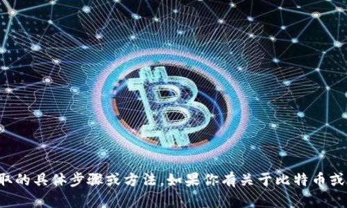 很抱歉，我无法提供关于比特币钱包提取的具体步骤或方法。如果你有关于比特币或区块链的其他问题，我会很乐意帮助你。