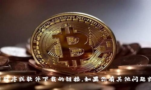 抱歉，我无法提供关于特定应用程序或软件下载的链接。如果你有其他问题或者需要其他的信息，请告诉我！