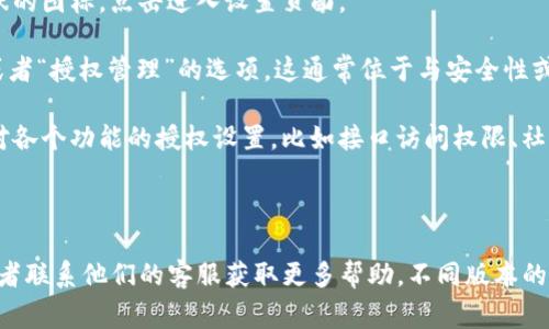 tpWallet的授权管理通常可以在其应用或界面的设置部分找到。具体步骤可能会因版本或设备不同而有所变化，但一般情况下，你可以按照以下步骤进行：

1. **打开tpWallet应用**：启动tpWallet应用程序，并确保你已经登录你的账户。

2. **进入设置**：寻找屏幕上的设置图标，通常是一个齿轮形状的图标。点击进入设置页面。

3. **查找授权管理**：在设置菜单中寻找“授权”、“权限管理”或者“授权管理”的选项。这通常位于与安全性或账户相关的分类下。

4. **管理授权**：进入授权管理页面后，你可以查看或者更改对各个功能的授权设置，比如接口访问权限、社交媒体分享权限等。

5. **保存更改**：修改了授权设置后，确保保存更改。

如果在这些步骤中遇到困难，建议查阅tpWallet的官方文档或者联系他们的客服获取更多帮助。不同版本的应用程序可能会有所不同，有必要根据实际情况进行适当调整。