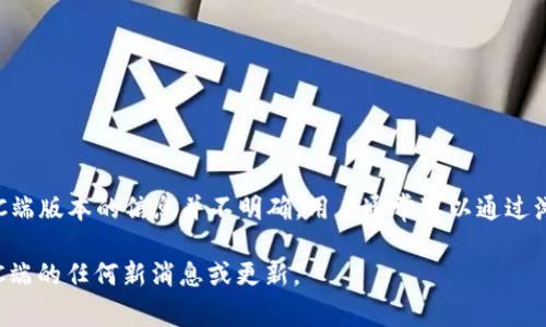 截至我知识的截止日期（2023年10月），tpWallet主要在移动平台上提供服务，包括iOS和Android设备。关于是否有PC端版本的信息并不明确，用户通常可以通过浏览器访问其官网来获取相关信息，但具体是否有独立的PC应用程序，可能需要参考tpWallet的官方公告或最新动态。

如果你希望获取最准确的信息，建议直接访问tpWallet的官方网站或相关社交媒体页面，查看他们是否发布了关于PC端的任何新消息或更新。