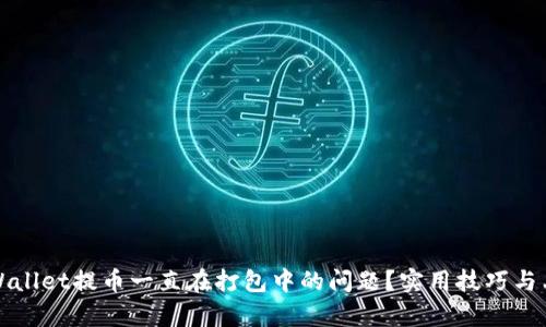 如何解决tpWallet提币一直在打包中的问题？实用技巧与亲身经历分享