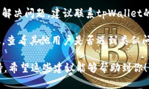 对于“tpWallet挖矿提示授权失败”的问题，以下是一些解决方案：

1. **检查网络连接**: 确保你的设备连接到互联网，网络不稳定可能导致授权失败的问题。

2. **更新钱包应用**: 确认你使用的是最新版本的tpWallet。开发者常常会发布修复问题的更新版本。

3. **重新登录**: 退出tpWallet账户，然后重新登录，有时重新验证会解决授权相关的问题。

4. **清理缓存**: 在设备的设置中清理tpWallet应用的缓存，这可能会帮助修复潜在的错误。

5. **授权权限设置**: 检查tpWallet是否所有的权限都已被授权，包括必要的存储和网络访问权限。

6. **联系客服支持**: 如果以上方法都无法解决问题，建议联系tpWallet的客服或技术支持，他们能提供更专业的帮助。

7. **查看社区反馈**: 访问相关社区或论坛，查看其他用户是否遇到类似问题，以及他们是如何解决的。

如果问题依然存在，你可能需要更多技术支持。希望这些建议能够帮助到你！