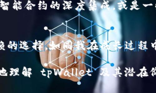 在提到 tpWallet 之前，首先我们需要了解 tpWallet 是什么以及它的用途和特点。tpWallet 是一款现代化的钱包应用，专为数字资产的管理和交易而设计，尤其在用户体验和安全性方面表现突出。接下来，就让我们深入探讨一下 tpWallet 的各种功能和优势，同时结合一些个人的经验和见解，让内容更加生动和有趣。

tpWallet 的概述
tpWallet 是一款支持多种平台的数字钱包，用户可以通过它安全地存储、管理和交易多种加密货币。其界面，便于用户导航，同时还提供丰富的功能，满足不同用户的需求。作为一个对比传统银行钱包更为灵活和高效的选项，tpWallet 迅速吸引了大量用户。

安全性与方便性
在数字资产不断增长的今天，安全性成为了每个用户最关心的问题。我仍然记得我第一次接触加密货币时的紧张，那时候对安全性的担心几乎让我不敢轻易投资。tpWallet 采用了多重安全机制，确保用户的资产和信息安全。比如，私钥不会上传到服务器，而是由用户本地存储，这样即使服务器遭到攻击，用户的资产依然安全。

用户体验的重要性
tpWallet 的用户界面设计令人赞叹，既美观又实用。每次我打开应用，看到那简洁的设计和流畅的操作，都会有一种享受的感觉。用户可以很容易地进行充值、转账或兑换操作，就像我小时候在玩电子游戏时那样，轻松愉快，完全没有压力。

支持多种币种
tpWallet 的另一个亮点是它支持多种数字资产的存储和交易。从比特币、以太坊到一些新兴的山寨币，用户可以在同一个平台上管理自己的资产，极大地提高了便利性。对于那些像我一样对多种货币感兴趣的用户来说，这无疑是一个利好消息。

多功能的交易市场
在 tpWallet 中，用户不仅能方便地进行钱包管理，还可以参与到各种交易市场中。无论是进行币种交换，还是参与去中心化金融（DeFi），tpWallet 都提供了相应的支持。每次我使用这些功能时，都能感受到技术带来的便捷，以及怎样通过这些工具实现自我财富管理。

社区支持与资源共享
tpWallet 还拥有活跃的用户社区，用户可以在这里分享经验、讨论策略、解决问题。对于我来说，参与这样的社区总能让我获得意想不到的启发。而且，社区中的其他用户也像是在我身边的一群朋友，大家共同探讨未来的发展方向，对于我理解加密货币市场的复杂性提供了很大帮助。

未来的发展潜力
在数字资产的浪潮之下，tpWallet 作为一款不断创新和进化的产品，有着巨大的发展潜力。我总是充满期待，希望未来能看到更多的功能上线，比如智能合约的深度集成，或是一些基于区块链的新应用。这让我想起了我小时候看科幻电影时的那份兴奋，那种期待未来科技的心情。

总结
tpWallet 以其实用性、安全性以及优秀的用户体验赢得了越来越多的用户。对于希望便捷、安全地管理数字资产的用户来说，它无疑是一个值得信赖的选择。如同我在成长过程中逐渐理解了科技的力量，tpWallet 也在帮助更多人理解和利用这一全新的财富管理工具。

通过上述探讨，我们可以看到 tpWallet 不仅仅是一个数字钱包，它更是推动我们进入数字资产新时代的重要工具。希望我的分享能够帮助你更好地理解 tpWallet 及其潜在价值，让我们都能更聪明地管理和投资我们的未来。