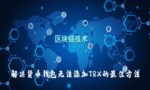 解决货币钱包无法添加TRX的最佳方法