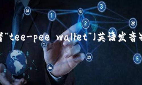 “tpWallet”可以按字母逐个发音，通常读作“ティーピーウォレット”（日语发音）或者“tee-pee wallet”（英语发音）。其中，“tp”发音为“tee-pee”，“Wallet”则是英语中“钱包”的意思，读作“wɔːlɪt”。

如果你需要更详细的信息或者有具体的上下文，请告知我！