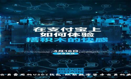 探索低交易费用的USDT钱包：赋能数字货币交易的最佳选择
