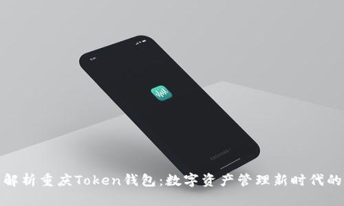 全面解析重庆Token钱包：数字资产管理新时代的选择