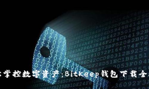 轻松掌控数字资产：BitKeep钱包下载全攻略