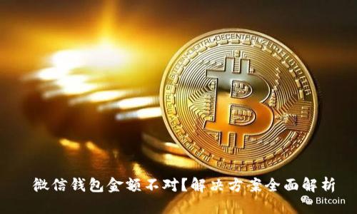  微信钱包金额不对？解决方案全面解析